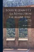 Louis Xi, Jean II Et La R?volution Catalane (1461-1473)