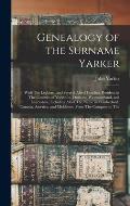 Genealogy of the Surname Yarker: With The Leyburn, and Several Allied Families, Resident in The Counties of Yorkshire, Durham, Westmoreland, and Lanca