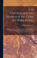 The Underground Haulage of Coal by Wire Ropes: Including the System of Wire Rope Tramways As a Means of Transportation for Mining Products: A Practica