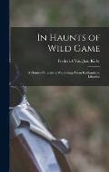 In Haunts of Wild Game: A Hunter-Naturalist's Wanderings From Kahlamba to Libombo