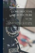 Constructive Architecture: A Guide to the Practical Builder and Mechanic. in Which Is Contained a Series of Designs for Domes, Roofs and Spires,