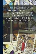 Dissertations Sur Les Apparitions Des Anges, Des D?mons & Des Esprits Et Sur Les Revenans Et Vampires De Hongrie, De Boheme, De Moravie & De Silesie .