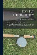 Dry Fly Entomology: A Brief Description of Leading Types of Natural Insects Serving As Food for Trout and Grayling, With the 100 Best Patt