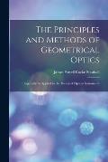 The Principles and Methods of Geometrical Optics: Especially As Applied to the Theory of Optical Instruments