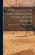 A Catalogue of the Greek Coins in the British Museum: The Ptolomies, Kings of Egypt