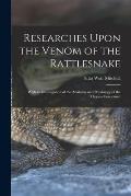 Researches Upon the Venom of the Rattlesnake: With an Investigation of the Anatomy and Physiology of the Organs Concerned
