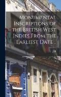 Monumental Inscriptions of the British West Indies From the Earliest Date ..