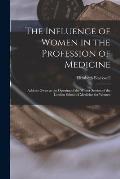 The Influence of Women in the Profession of Medicine: Address Given at the Opening of the Winter Session of the London School of Medicine for Women