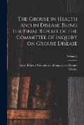 The Grouse in Health and in Disease, Being the Final Report of the Committee of Inquiry on Grouse Disease; Volume 2