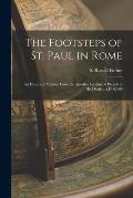 The Footsteps of St. Paul in Rome: An Historical Memoir From the Apostles Landing at Puteoli to his Death: A.D. 62-64