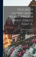 Friedrich Ludwig Jahns Werke. Zweiter Band. Zweite H?lfte.