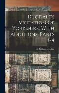 Dugdale's Visitation Of Yorkshire, With Additions, Parts 1-4