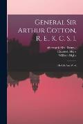 General Sir Arthur Cotton, R. E., K. C. S. I.: His Life And Work