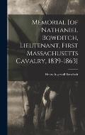 Memorial [of Nathaniel Bowditch, Lieutenant, First Massachusetts Cavalry, 1839-1863]