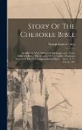 Story Of The Cherokee Bible: An Address, With Additional And Explanatory Notes, Delivered Before The Meeting Of The Ladies' Missionary Society Of T