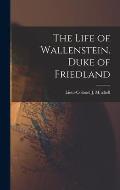 The Life of Wallenstein. Duke of Friedland