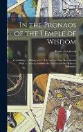 In the Pronaos of the Temple of Wisdom: Containing the History of the True and the False Rosicrucians: With an Introduction Into the Mysteries of the