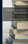 The Life of Saint Boniface: Archbishop of Mayence and Apostle of Germany