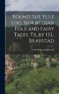 Round the Yule Log, Norwegian Folk and Fairy Tales, Tr. by H.L. Br?kstad