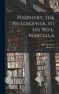 Porphyry, the Philosopher, to His Wife, Marcella