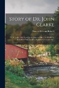 Story of Dr. John Clarke: The Founder of the First Free Commonwealth of the World On the Basis of Full Liberty in Religious Concernments,