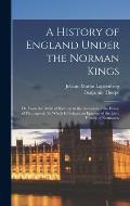 A History of England Under the Norman Kings: Or, From the Battle of Hastings to the Accession of the House of Plantagenet: To Which Is Prefixed an Epi