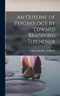 An Outline of Psychology by Edward Bradford Titchener