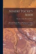 Miners' Pocket-Book: A Reference Book for Miners, Mine Surveyors, Geologists, Mineralogists, Millmen, Assayers, Metallurgists, and Metal Me