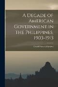 A Decade of American Government in the Philippines, 1903-1913