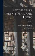 Lectures On Metaphysics and Logic; Volume 2