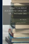 Sancti Aurelii Augustini Episcopi De Civitate Dei: Libri Xxii: Tertium Recognovit B. Dombart ...