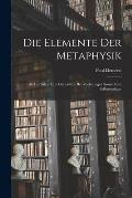 Die Elemente Der Metaphysik: Als Leitfaden Zum Gebrauche Bei Vorlesungen Sowie Zum Selbststudium