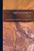 Metallurgy: The Art of Extracting Metals From Their Ores: Silver and Gold