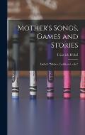 Mother's Songs, Games and Stories: Fr?bel's Mutter- und Kose-Lieder
