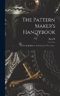 The Pattern Maker's Handybook: A Practical Manual on Patterns for Founders...