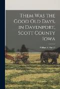 Them was the Good old Days, in Davenport, Scott County Iowa
