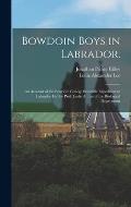 Bowdoin Boys in Labrador.: An Account of the Bowdoin College Scientific Expedition to Labrador led by Prof. Leslie A. Lee of the Biological Depar