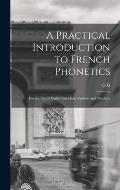 A Practical Introduction to French Phonetics: For the use of English-speaking Students and Teachers