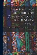 Farm Buildings and Building Construction in South Africa; a Text-book for Farmers, Agricultural Students, Teachers, Builders, Etc