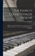 The Hawley Collection of Violins; With a History of Their Makers and a Brief Review of the Evolution and Decline of the art of Violin-making in Italy,