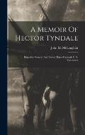 A Memoir Of Hector Tyndale: Brigadier-general And Brevet Major-general, U. S. Volunteers