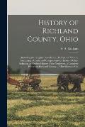 History of Richland County, Ohio: (including the Original Boundaries); its Past and Present, Containing a Condensed Comprehensive History of Ohio, Inc