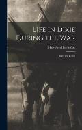 Life in Dixie During the War: 1863,1864,1865