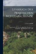 Lehrbuch der praktischen M?hlenbaukunde: Von dem Bau der Wassermahlm?hlen, der Ro?- und Trittm?hlen: Mit elf Kupfertafeln in Folio