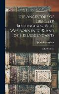 The Ancestors of Ebenezer Buckingham, who was Born in 1748, and of His Descendants: And of His Desce