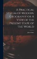 A Practical System of Modern Geography or A View of the Present State of the World