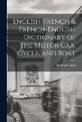 English-French & French-English Dictionary of the Motor Car, Cycle, and Boat
