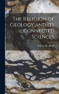 The Religion of Geology and Its Connected Sciences