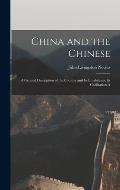 China and the Chinese: A General Description of the Country and its Inhabitants, its Civilization A