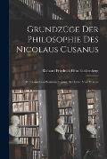 Grundz?ge der Philosophie des Nicolaus Cusanus: Mit Besonderer Ber?cksichtigung der Lehre vom Erkenn